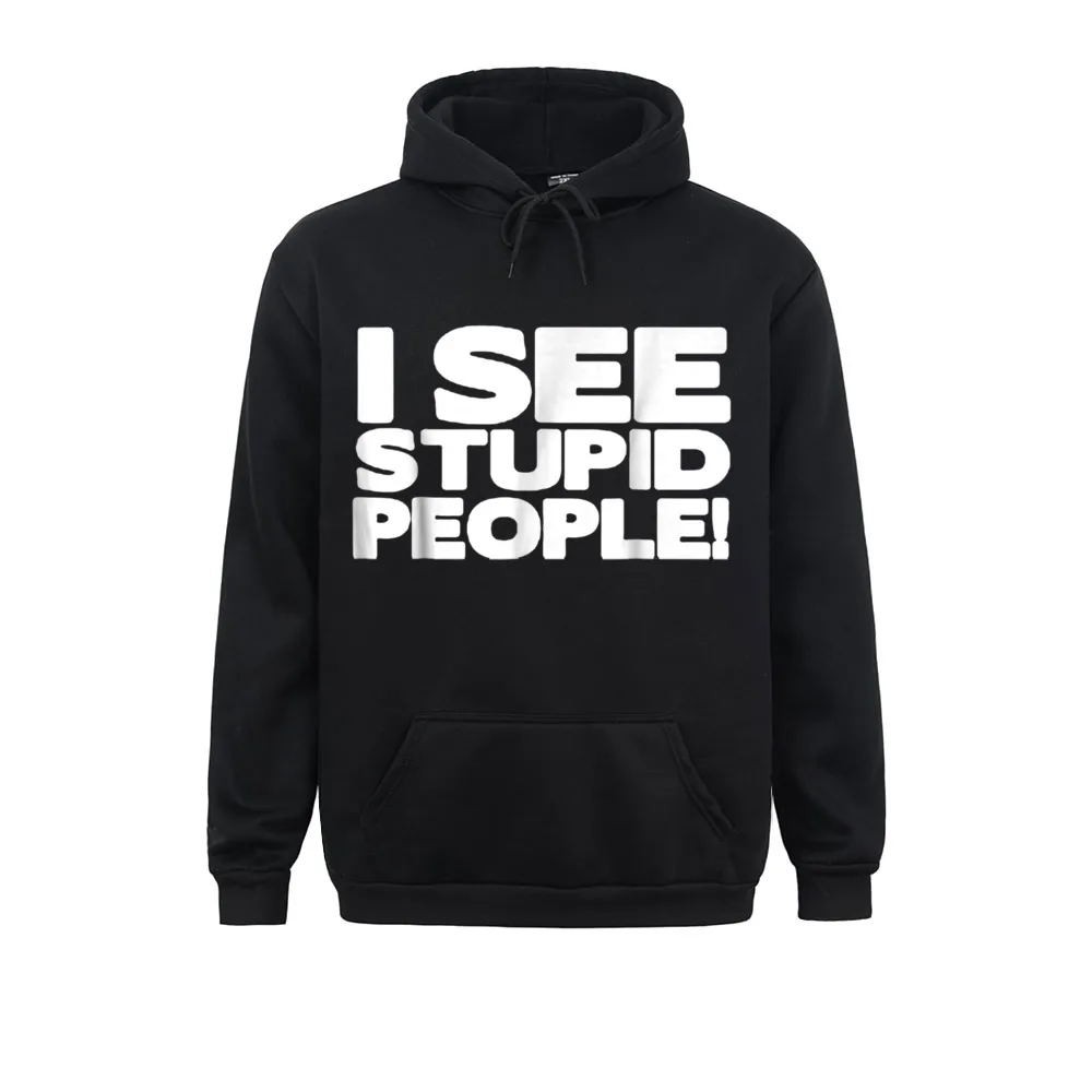 

I SEE STUPID PEOPLE FUNNY TEE Normal Hoodies Rife Long Sleeve Women Men's Sweatshirts Design Winter Fall Clothes