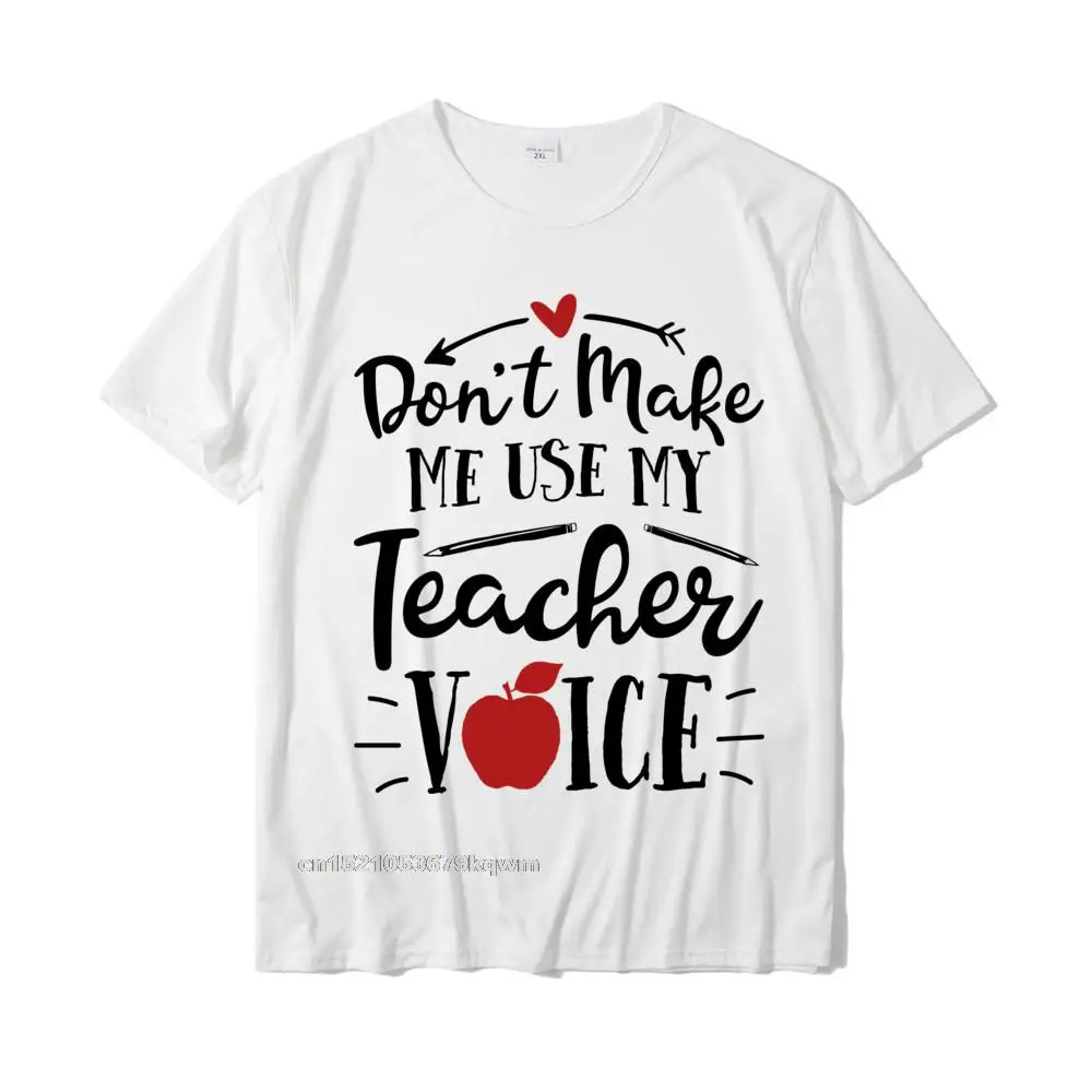 Dont Make Me Use My Teacher Voice T Shirt Women Men Gifts Camisa Tops Shirts For Men New Coming Cotton Tshirts Europe