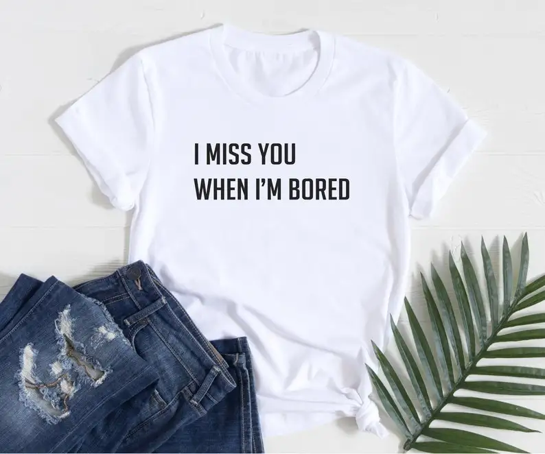 Sugarbaby I Miss You When I'm Bored Funny Graphic T shirt Graphic Tee Summer Fashion Cotton t shirt Valentine Gift Funny Tees