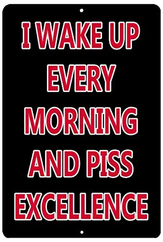 I Wake Up Every Morning and Piss Excellence Wall Poster Tin Sign Vintage BBQ Restaurant Dinner Room Cafe Shop Decor