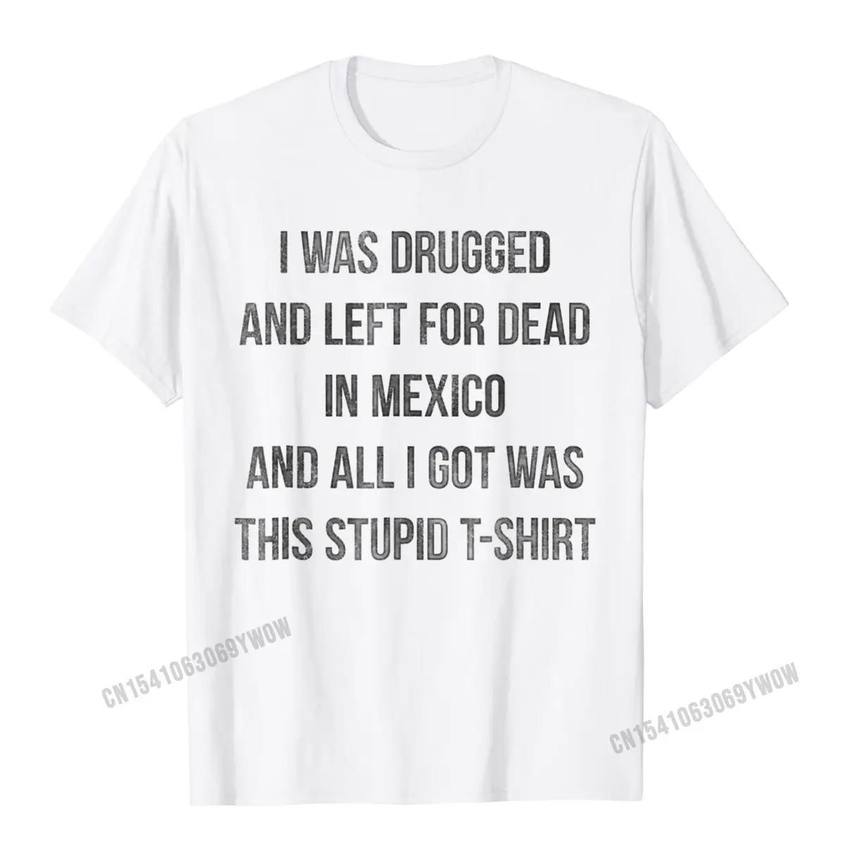 I Was Drugged And Left For Dead In Mexico T Shirt Camisas Men Brand Men's T Shirts Birthday T Shirt Cotton Crazy