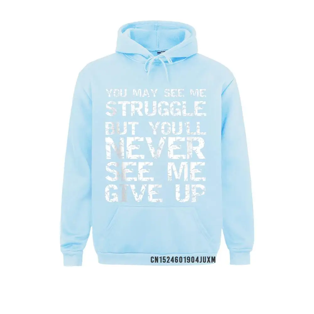 Gift You May See Me Struggle But You'll Never See Me Give Up Hoody Sweatshirts For Women Gift Labor Day Hoodies Sportswears