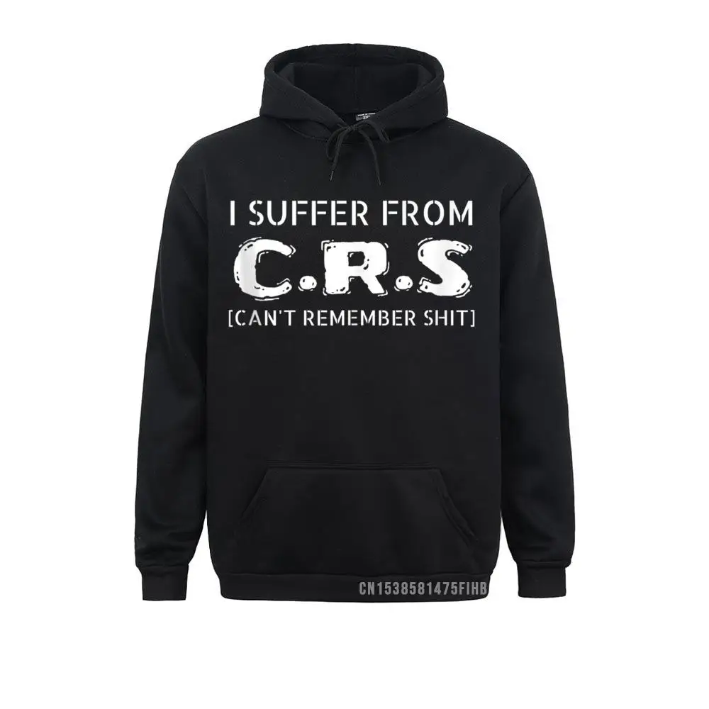 I Suffer From CRS Tee Can't Remember Shit Gift Men Women Sweatshirt Men Hoodies Hip Hop High Quality Sweatshirts