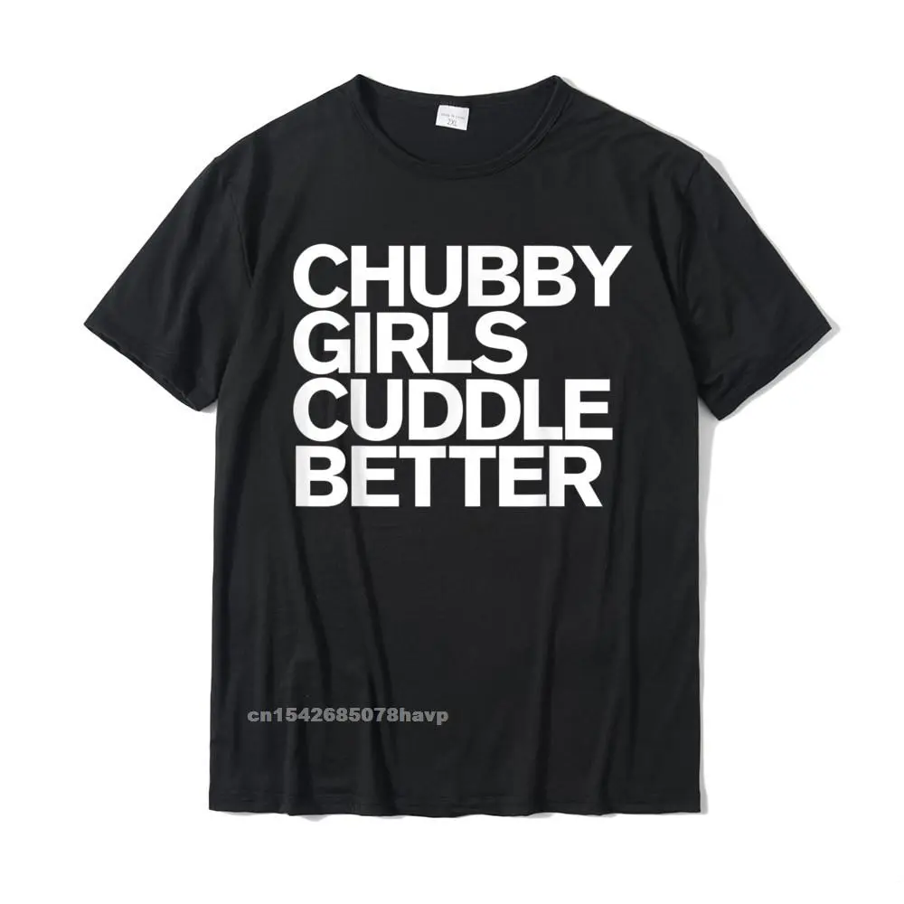 Chubby Tee Cuddle Better Funny T-Shirt For Chubby Tee Customized Tops Shirts For Men Cotton Tshirts Cool Fashionable