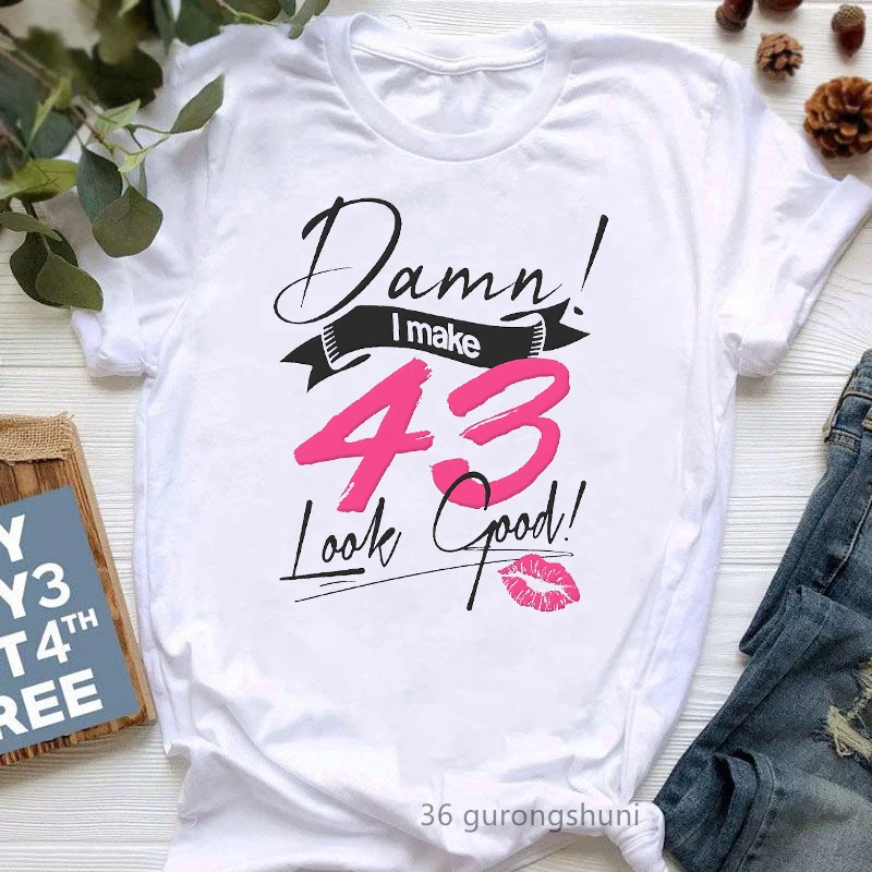 

Summer Fashion T-Shirt Women Damn I Make 32th-48th Look Good Fabulous Graphic Print Tshirt Femme Birthday Gift T Shirt Female