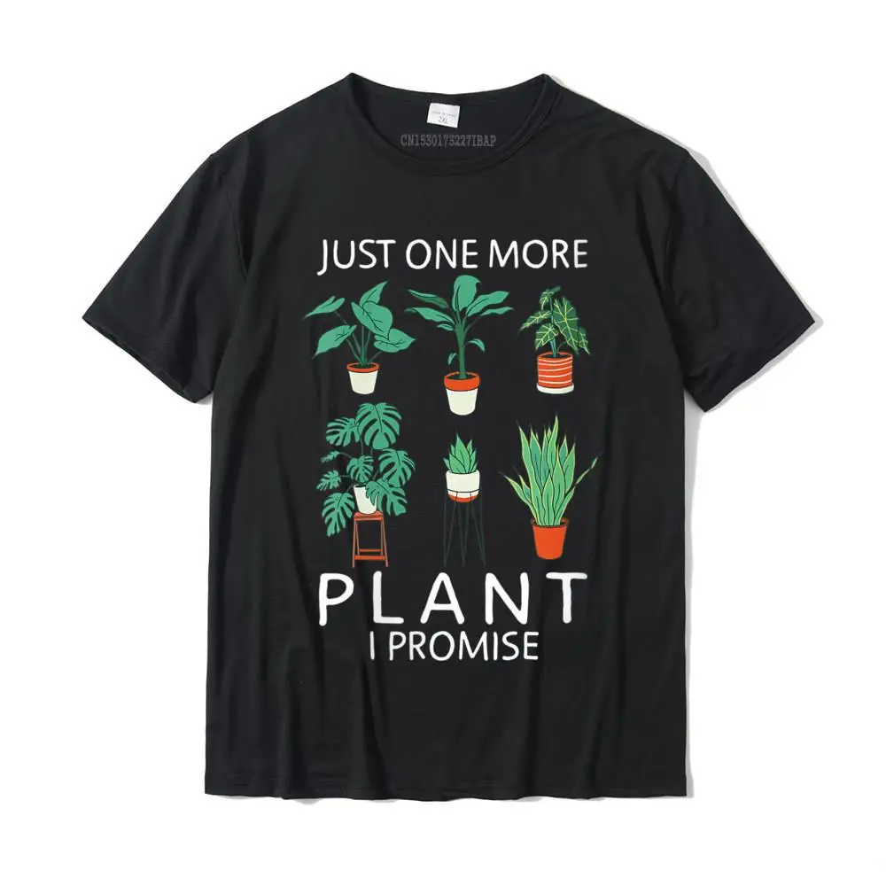 Womens Just one more Plant i Promise Funny Plant Lover Gardening T-Shirt Geek Men\'s Tshirts New Cotton Tops & Tees Fashionable