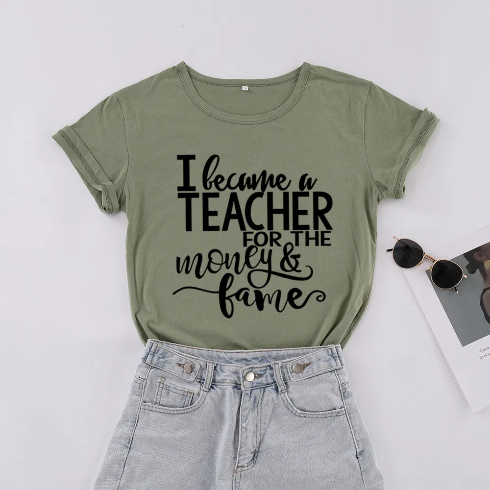 I Became A Teacher for The Money Fame Funny Fashion T-shirt Cotton Short Sleeve Cute Teaching Gifts Women Ladies Plus Size Shirt