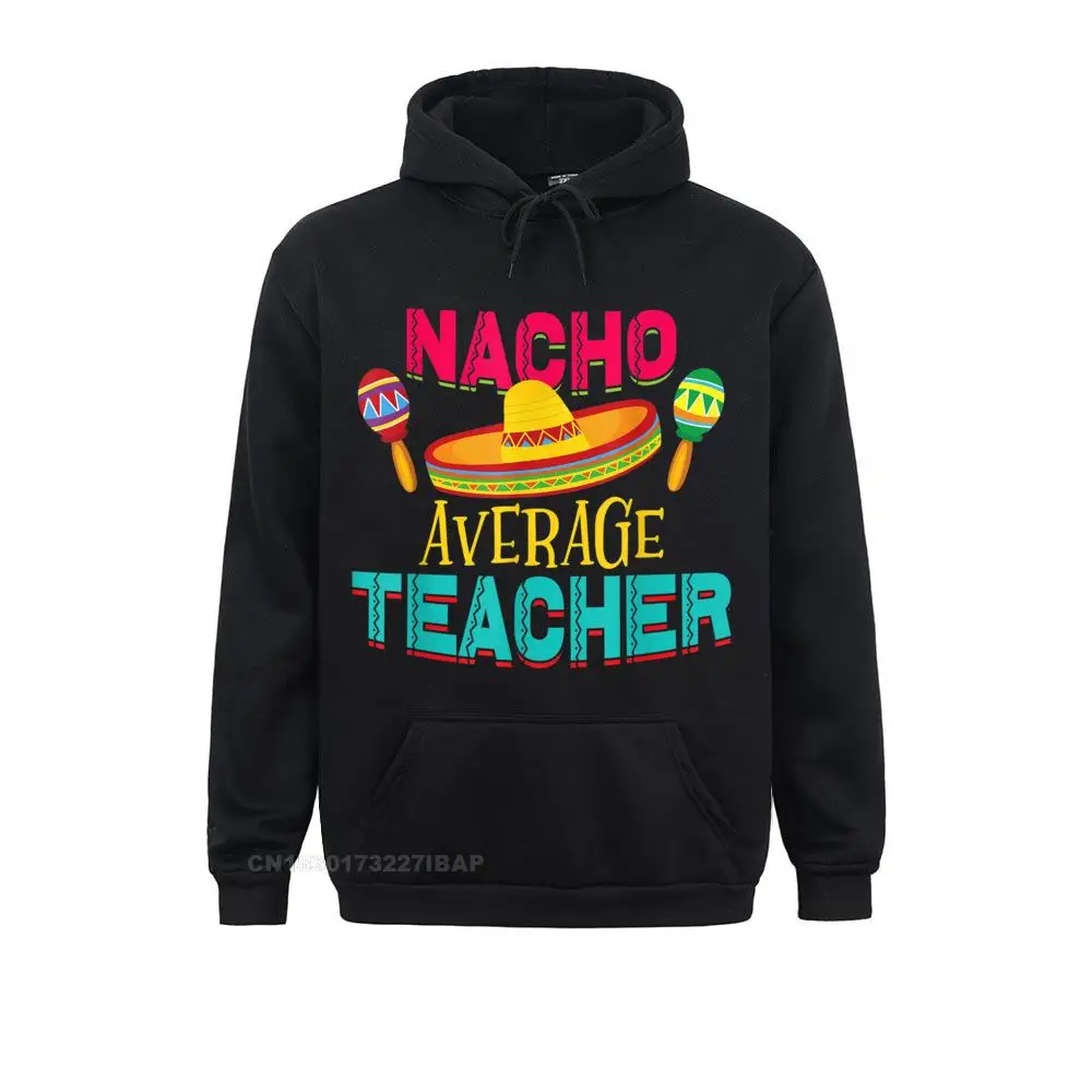 

Nacho Average Teacher Back To School Best Teacher Company Adult Hoodies Tight Sweatshirts Long Sleeve Beach Hoods