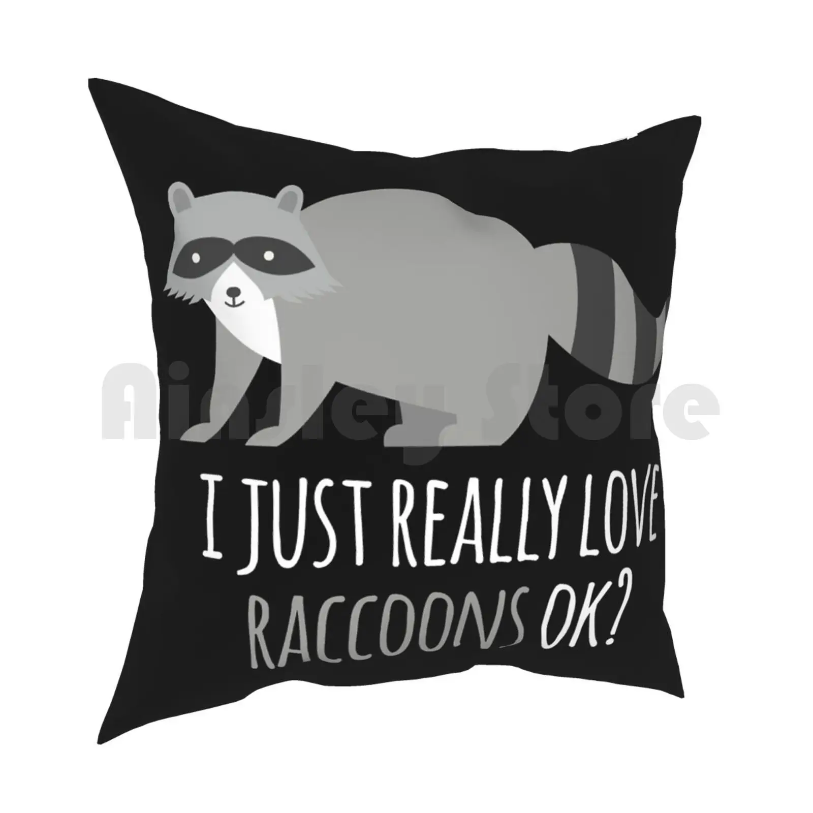 I Just Really Love Raccoons Ok ? Pillow Case Printed Home Soft Throw Pillow Nature Trash Pandas Cute Animal Welfare