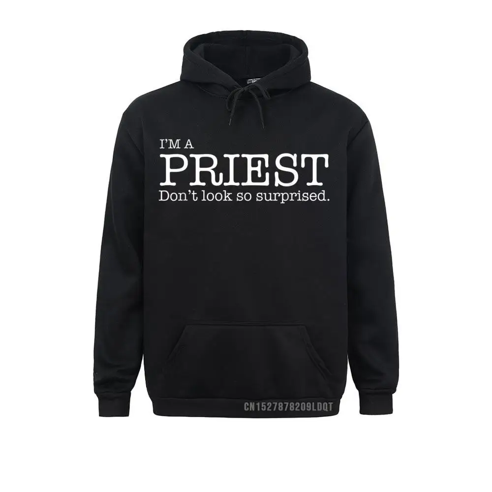 I'm A PRIEST Don't Look So Surprised Gift Sweatshirts Gift Long Sleeve Coupons Hoodies Sportswears For Men NEW YEAR DAY