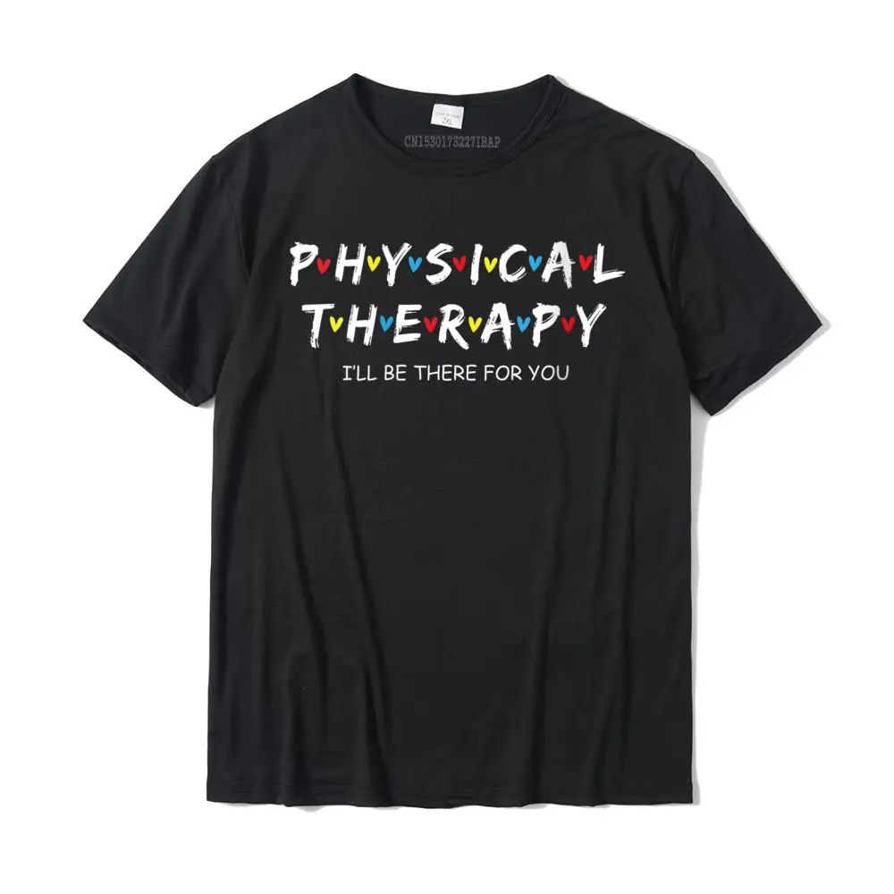 Womens Physical Therapy Shirt I Will Be There For You Therapist T-Shirt Fashion Men Tops T Shirt Casual T Shirt Cotton Custom