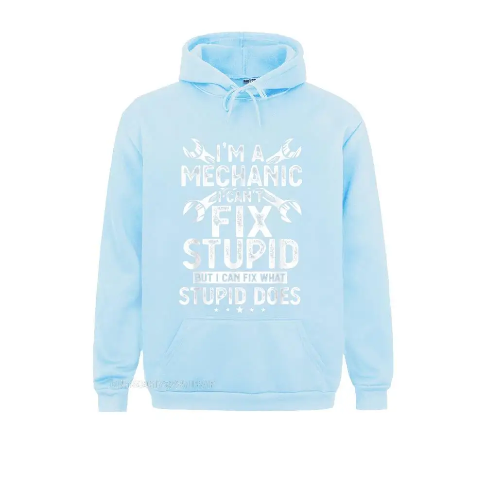 I'm A Mechanic I Can't Fix Stupid Funny Mechanic Humor Hooded Pullover Fitness Hoodies Lovers Day Sweatshirts Unique Hoods