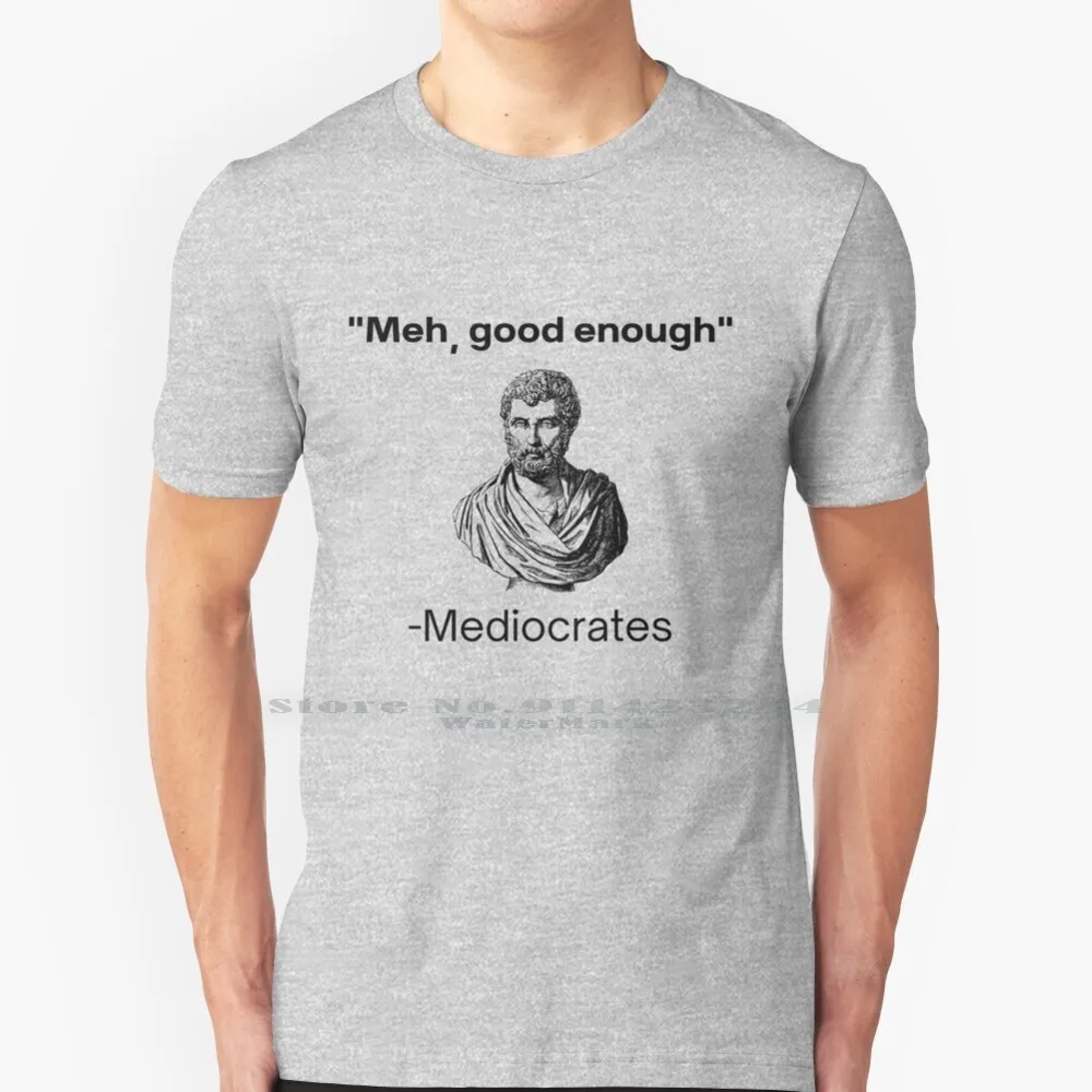 Meh , Good Enough , Mediocrates Demotivational Quote T Shirt Cotton 6XL Eh Uninspirational De Motivational Demotivational Quote