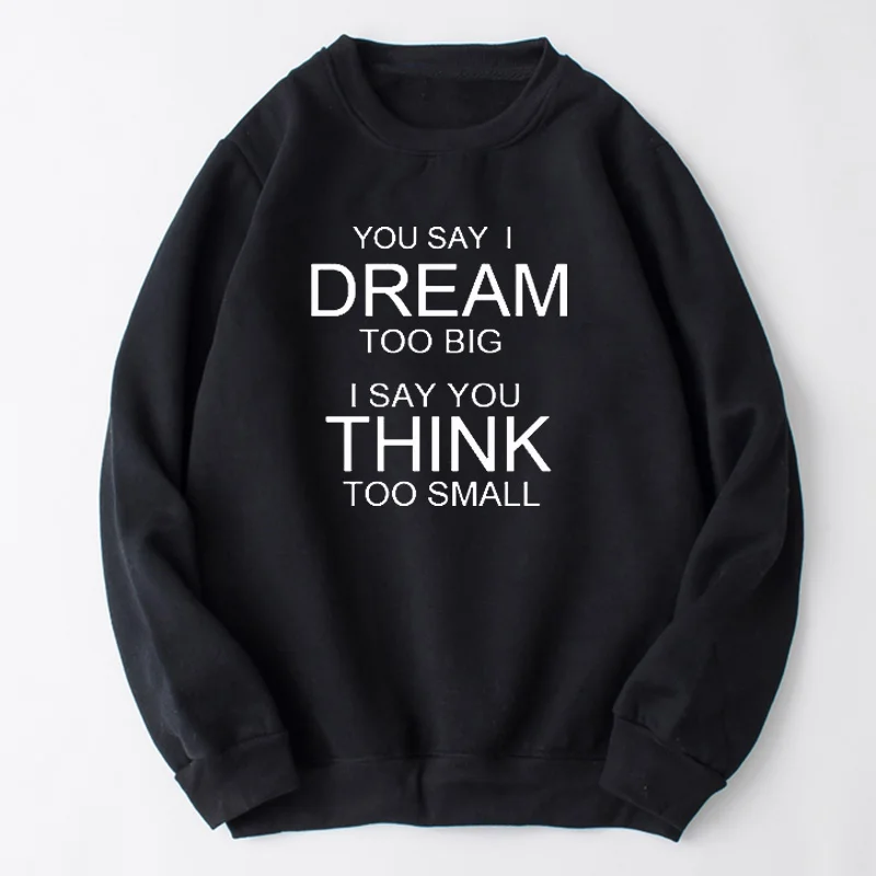 ZBBRDD You Say I Dream Too Big I Say You Think Too Small Letter Believed Women Sweatshirt Cotton Pullover Full Long Sleeve Shirt