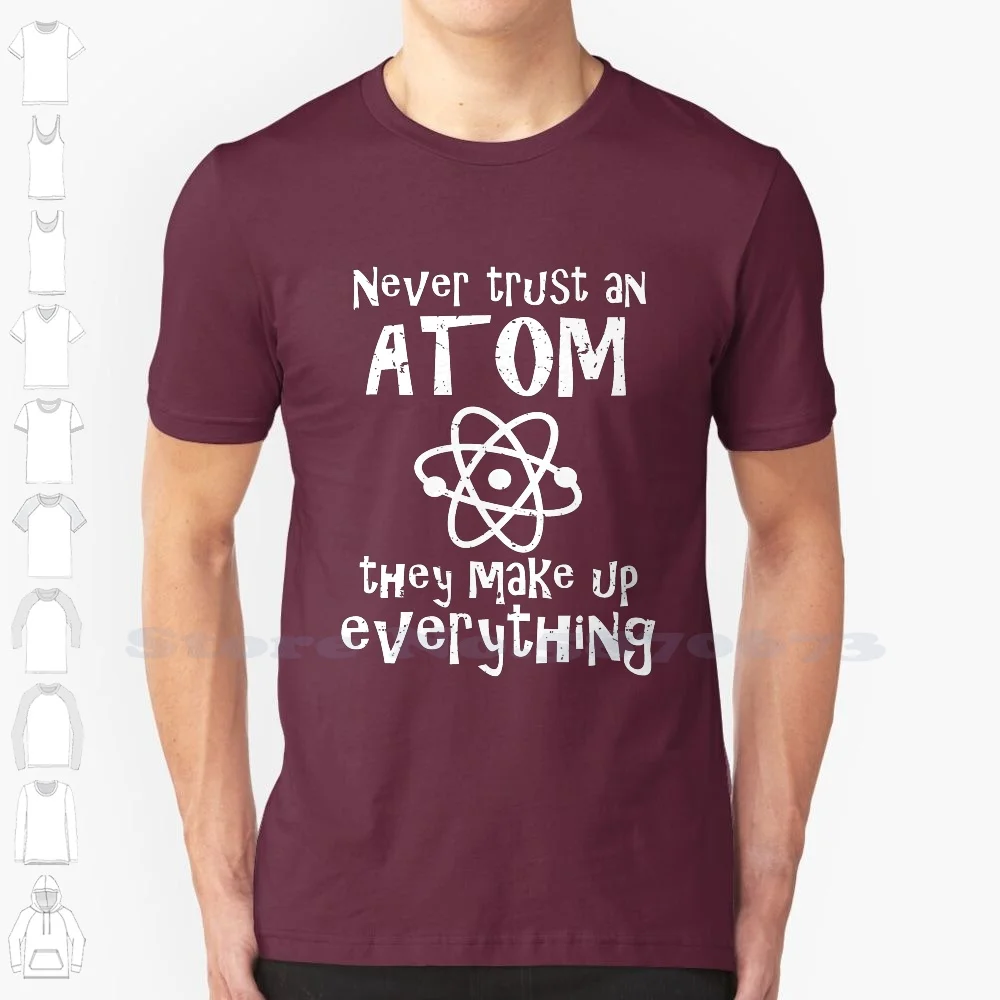 Funny Science Joke Never Trust An Atom They Make Up Everything 100% Cotton T-Shirt Atom Joke Chemist Gift Chemistry Joke