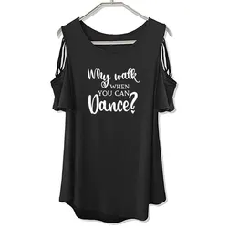 New Why Walk When You Can Dance T-shirt Dance Practice Clothing Funny T Shirts Cotton Female Tops Off The Shoulder Hollow Tee