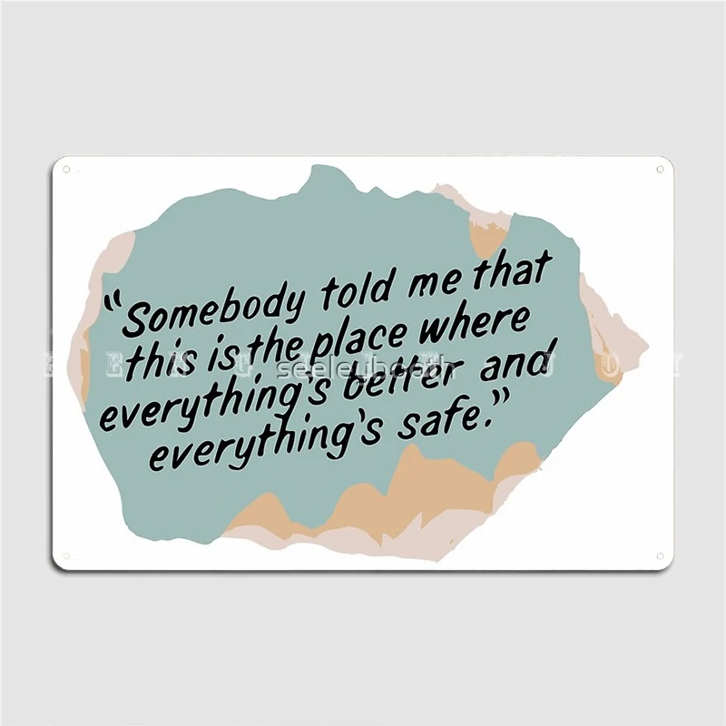 Somebody Told Me That This Is The Place Where Everything's Better And Everything's Safe Metal Sign Pub Garage Plates