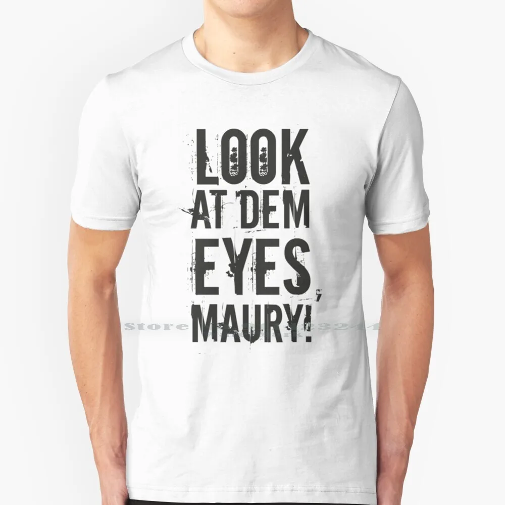 Look At Dem Eyes , Maury! Ii 100% Cotton T Shirt Look Dem Them Eyes Maury Povich Show Tv Reality Parody Funny White Trash