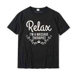 Relax I'm A Massage Therapist - Masseur Therapy Funny T-Shirt Fashionable Design Top T-Shirts Cotton Tops Tees For Men Print