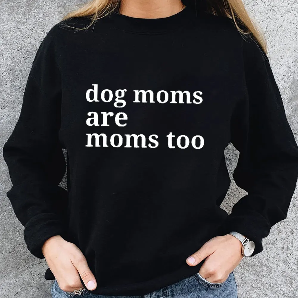 

Dog Moms Are Moms Too 100%Cotton Women Sweatshirt Dog Mom Funny Casual Autumn Winter O-Neck Long Sleeve Top Pet Lover Gift