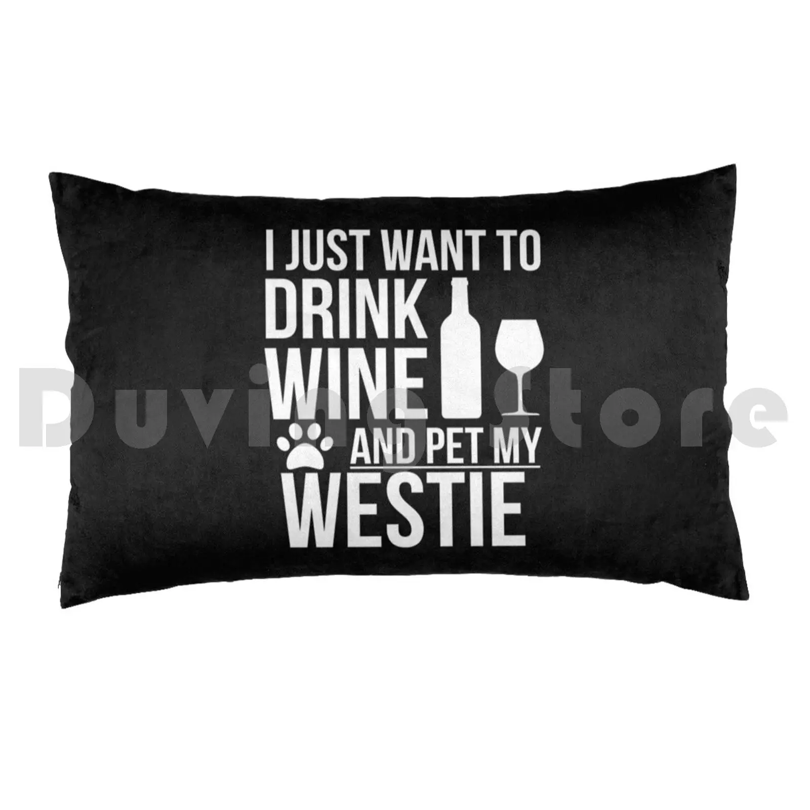 I Want To Drink Wine And Pet My Westie Dog Lover Dog Owner Pillow Case Printed 50x75 Animal Lover Pets Dog