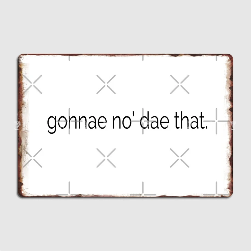 Gonna No 9; Dae That Will You Stop It Now Funny Scottish Saying Poster Metal Plaque Cinema Design Poster Tin Sign Posters