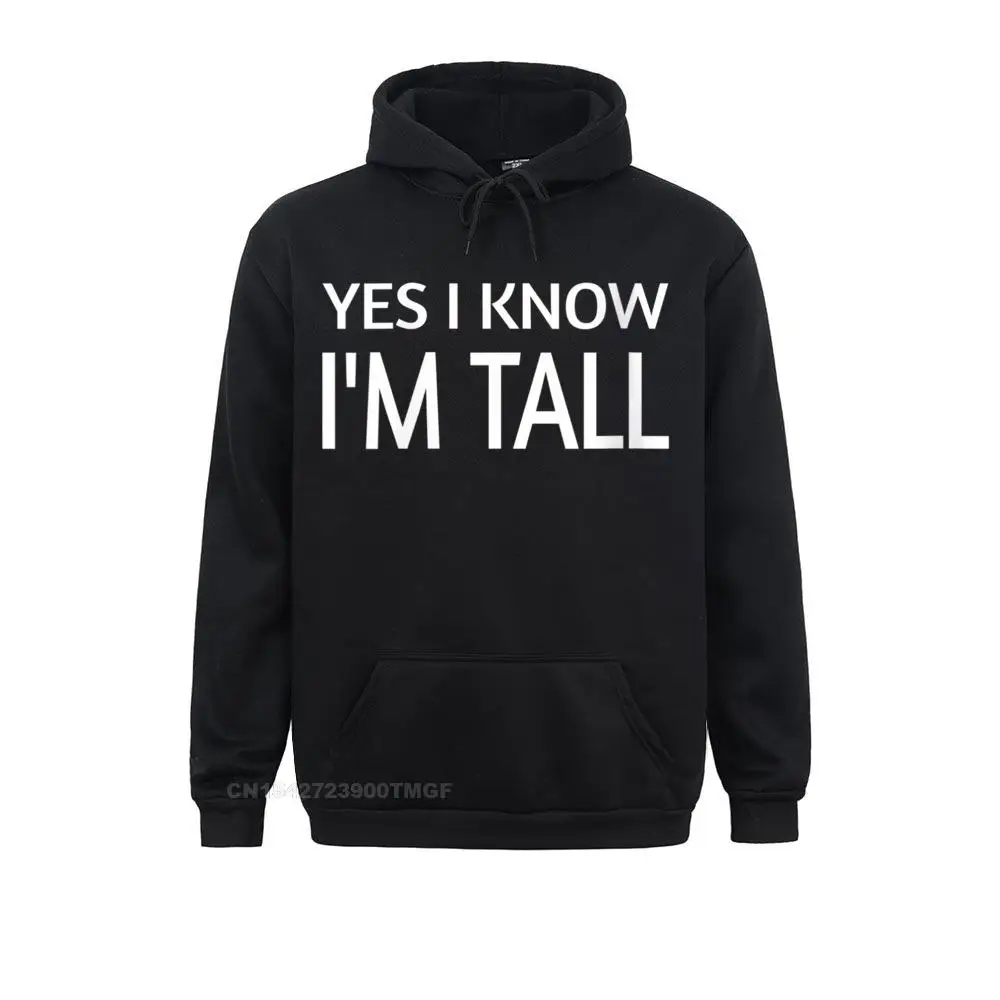 

Womens Funny Yes I Know I'm Tall Streetwear T-Shirt New Design Male Sweatshirts Long Sleeve Hoodies Normal Clothes