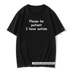 Please Be Patient I Have Autism Funny Cotton T Shirts Harajuku Cotton T Shirt For Men Geek