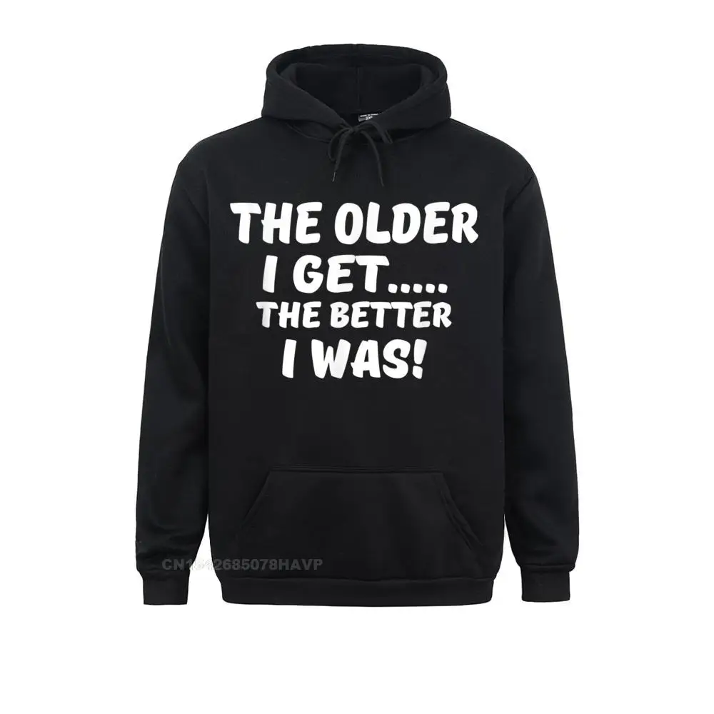 The Older I Get The Better I Was Funny Old Age Hoodie Men's Sweatshirts Normal Hoodies Prevailing Sportswears Long Sleeve