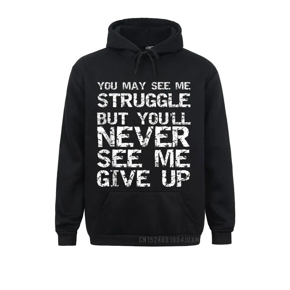 Gift You May See Me Struggle But You'll Never See Me Give Up Hoody Sweatshirts For Women Gift Labor Day Hoodies Sportswears