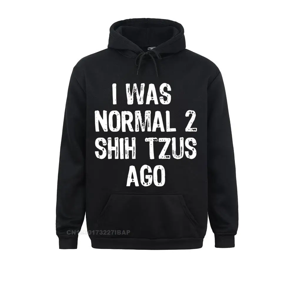 

I Was Normal 2 Shih Tzus Ago Funny Dog Pullover Hoodie Sweatshirts Ostern Day Hoodies Plain Customized Clothes Casual Men's