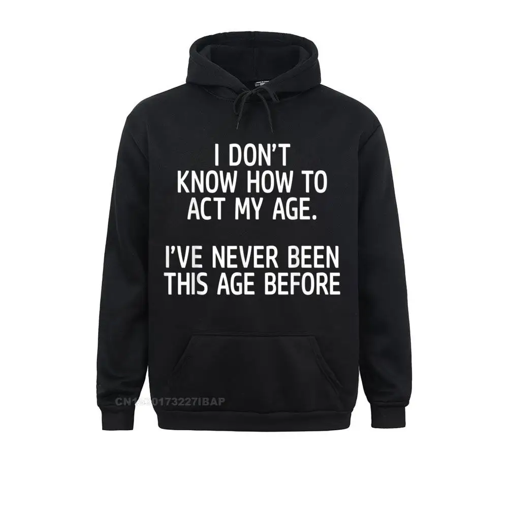 

I Don't Know How To Act My Age I've Never Been This Age Hoodie Rife Men Sweatshirts Manga Hoodies Long Sleeve Summer Hoods