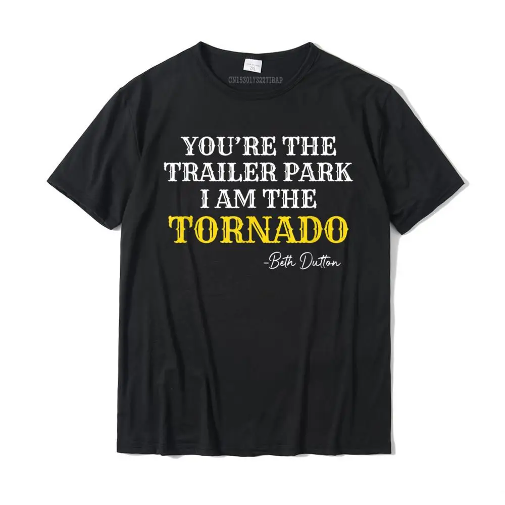 You're The Trailer Park I Am The Tornado T-Shirt Funky Men's Tshirts Fitness Tight Tees Cotton Party Christmas Day