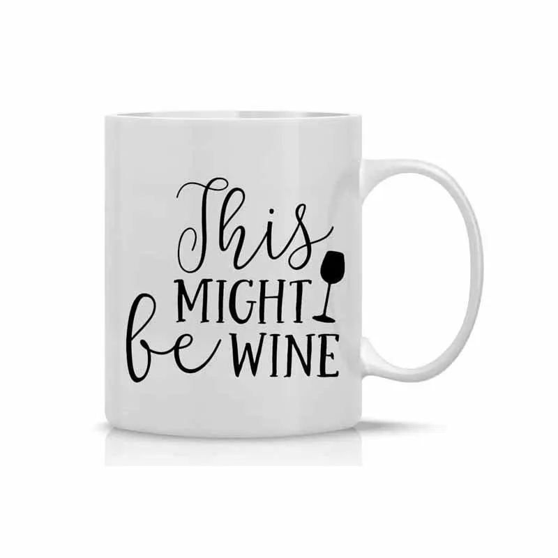 

This Might be Wine Mug - Funny Wine 11OZ Coffee Mug- Mugs For Women - Perfect for Mothers Day