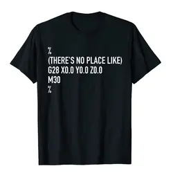 Funny CNC Machinist There's No Place Like G28 X0 Y0 Z0 Shirt Funny Tops Shirts For Men Graphic Cotton Tshirts Normal