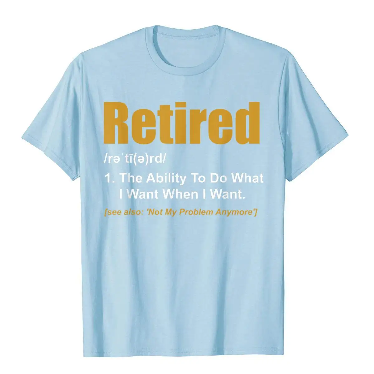 Retired The Ability To Do What I Want When I Want Retirement T-Shirt CoolFitness Tops Shirt Popular Cotton Male Top T-Shirts