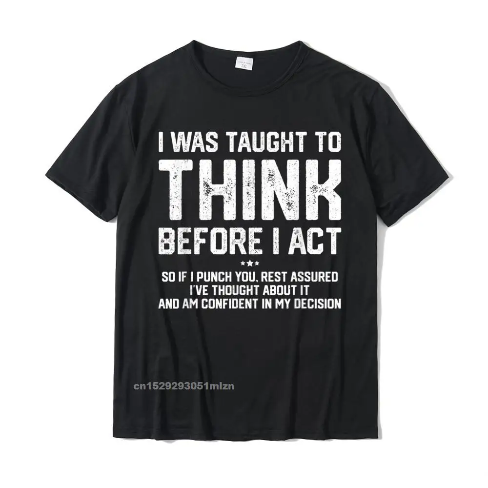 I Was Taught To Think Before I Act Shirt Funny Sarcasm T-Shirt Normal T Shirt Tops & Tees For Men T Shirts