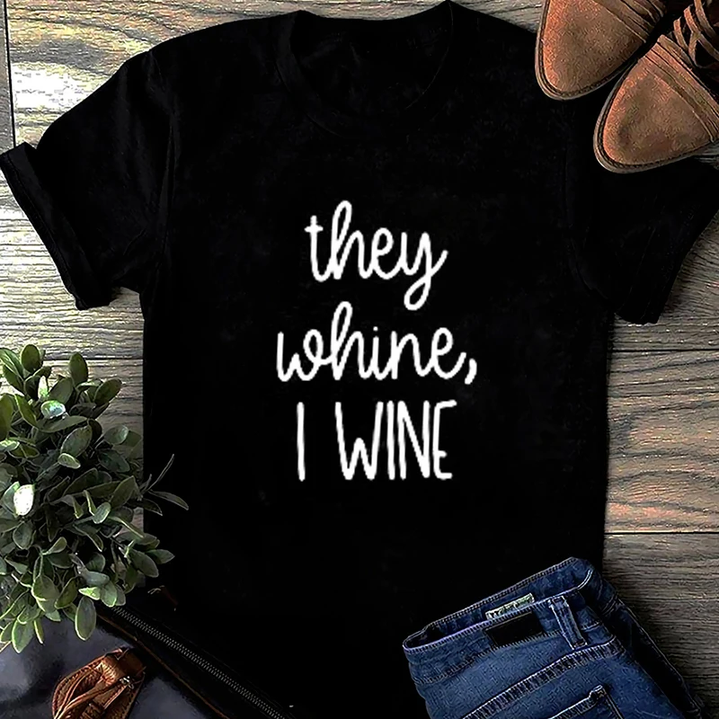 They Whine I Wine 100% Cotton T-shirt Sarcastic Unisex Short Sleeve Wine Lover Gift Tshirt Funny Women Day Drinking Tops Tees