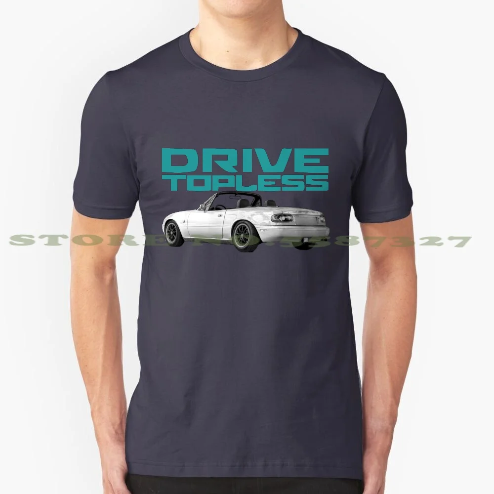 Drive Topless 100% Pure Cotton T-Shirt Mx5 Miata Eunos Jdm Drift Cars Stance Cheap Narcotics Anonymous Roadster Sportscar Fast