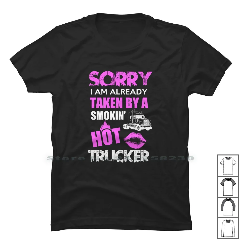 Sorry I Am Already Taken By A Smokin Hot Trucker T Shirt T Shirt 100% Cotton Smokin Truck Taken Sorry Ready Take Ruck Read I Am