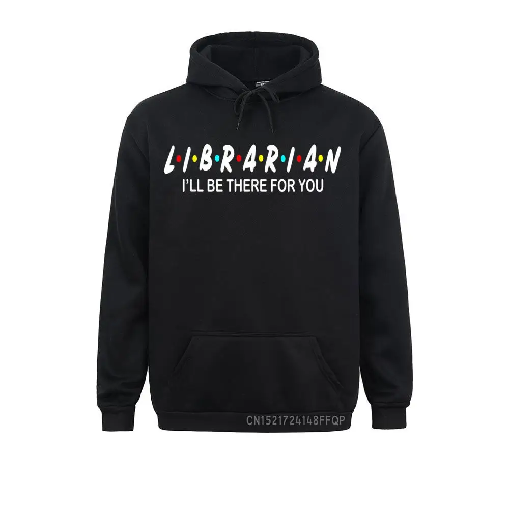 Librarian Hooded Tops - Librarian I'll Be There For You Pullover Funky Women's Sweatshirts Novelty Hoodies Gift Hoods Winter