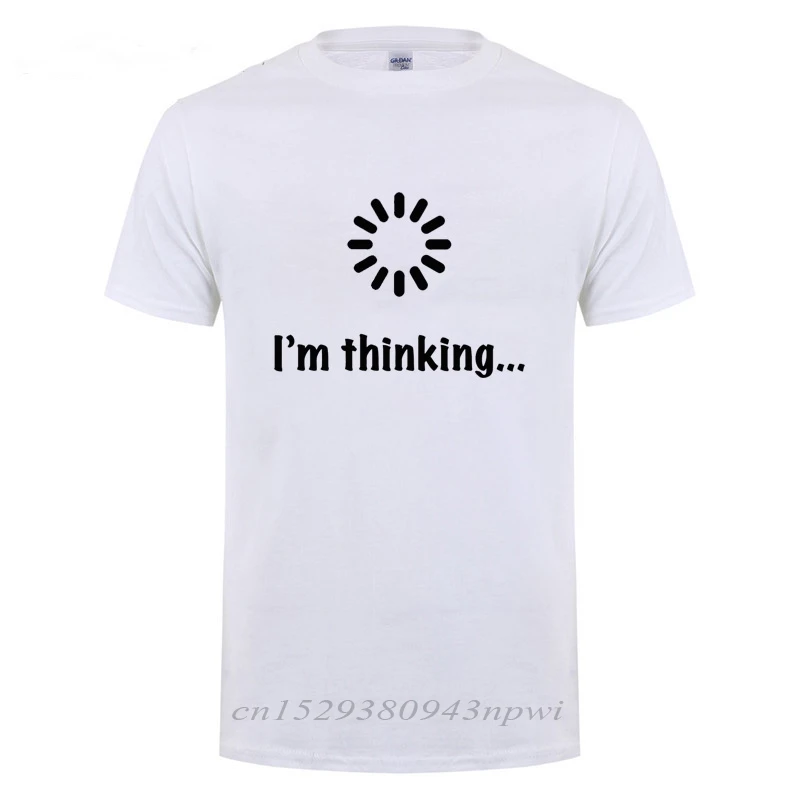 I'm Thinking Loading Geek Computer Programmer T Shirt Funny Birthday Gifts Idea For Men Male Novelty Sarcastic Cotton T-Shirt