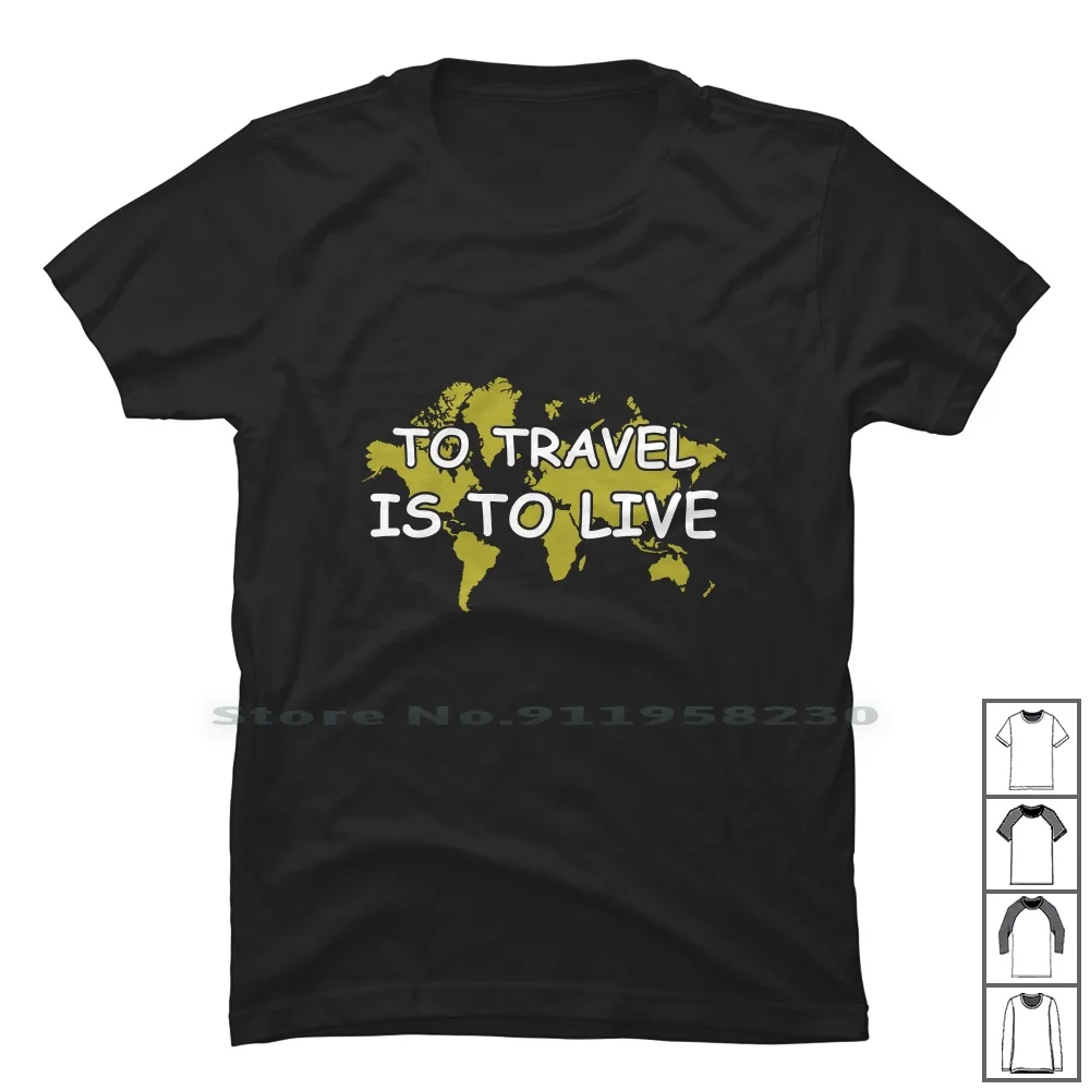 To Travel Is To Live Funny T Shirt T Shirt 100% Cotton Traveling Travel Lover Rave Ping Over Live 2019 Liv Fun To Ny