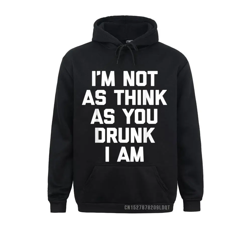 

Special Man Hoodies I'm Not As Think As You Drunk I Am Funny Drunk Drinking Sweatshirts Long Sleeve Sportswears Personalized