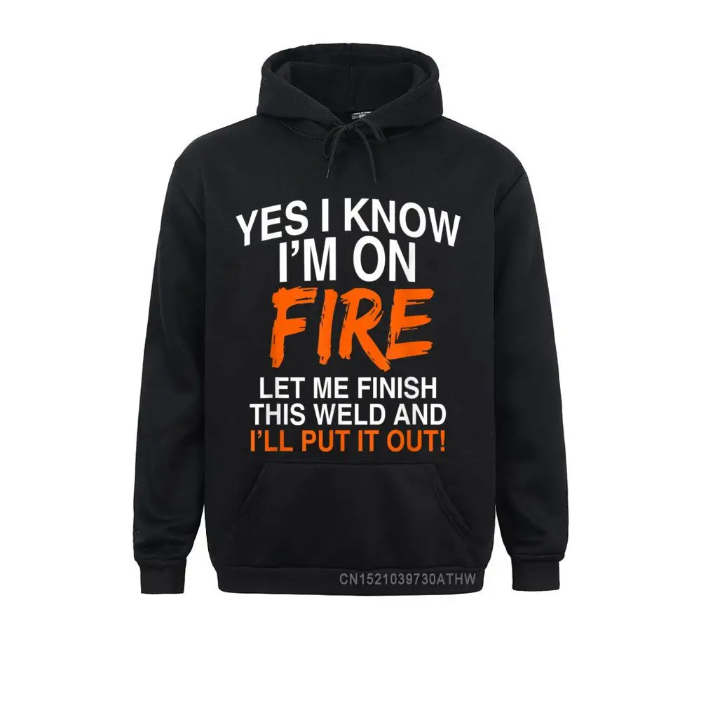 Yes I Know Im On Fire Let Me Finish This Weld Worker Hot Sale Design Men Sweatshirts Boy Hoodies Sportswears Ostern Day