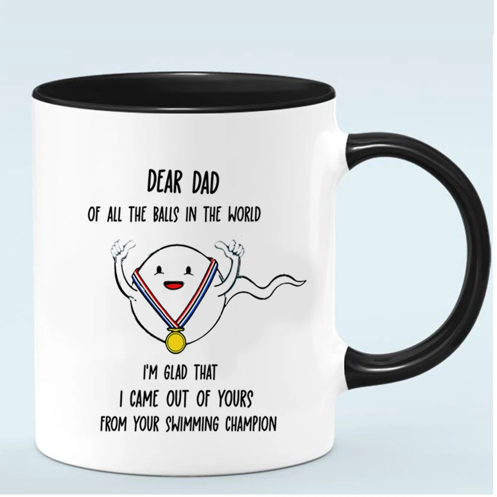 Dear Dad of All the Balls in the World,i Am Glad That I Came Out of Yours from Your Swimming Champion Ceramic Funny Coffee Mugs