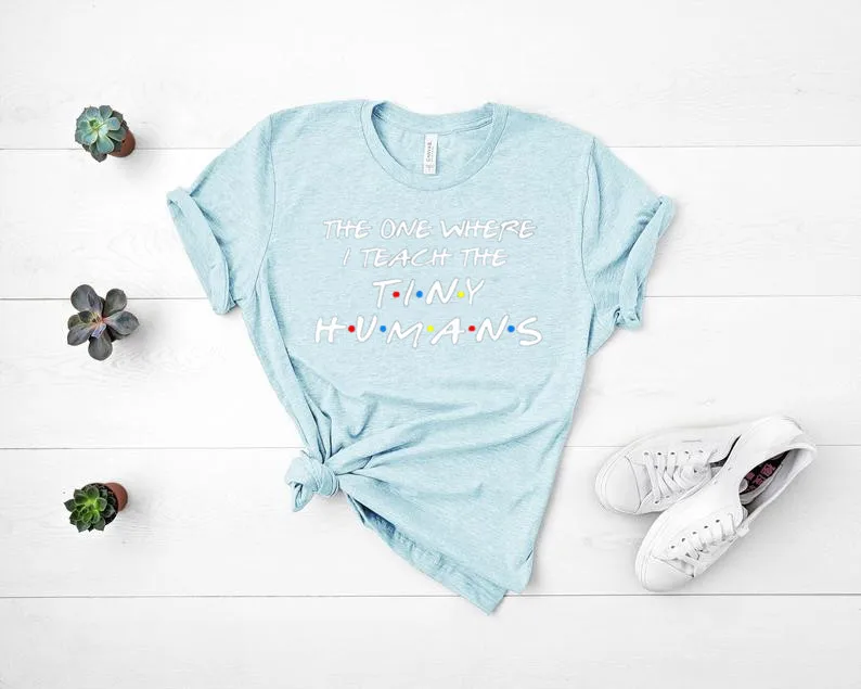 The One Where I Teach The Tiny Humans Teach love teaching quote T shirt 100% Cotton O Neck Short Sleeve Top Tees Streetwear y2k