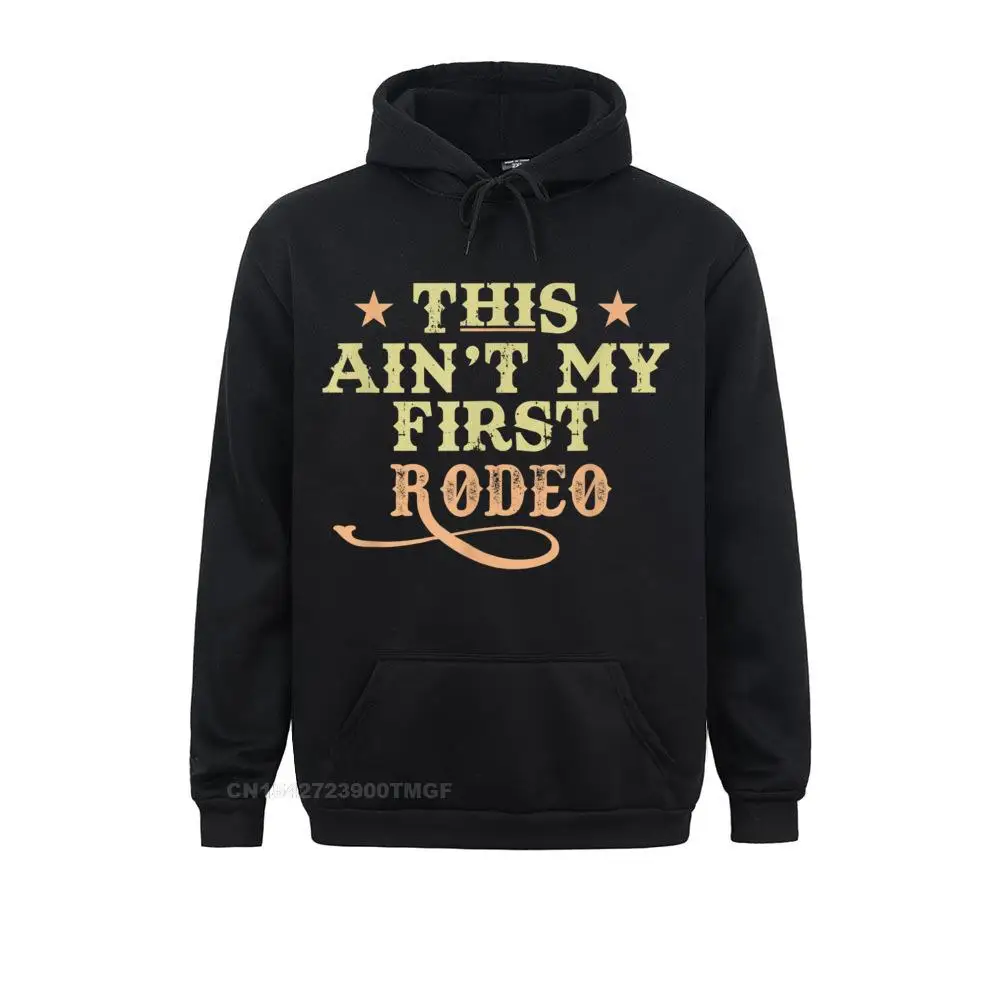 

Design This Aint My First Rodeo Hoodie Hoodies For Men Classic Fall Long Sleeve Sweatshirts Cool Hoods Graphic Hoodie