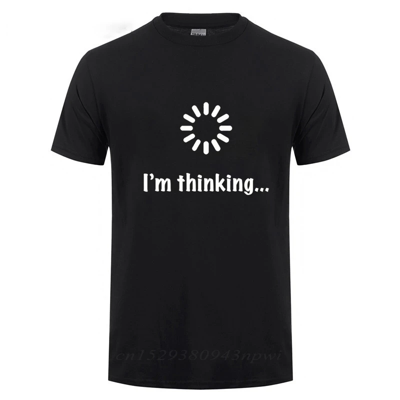 I'm Thinking Loading Geek Computer Programmer T Shirt Funny Birthday Gifts Idea For Men Male Novelty Sarcastic Cotton T-Shirt