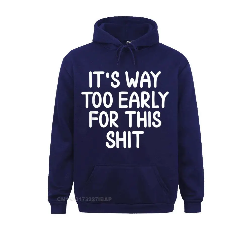 Sarcastic Too Early For This Shirt Funny Joke Tee Hoodies For Men Leisure Sweatshirts Hip Hop Cute Hoods Long Sleeve